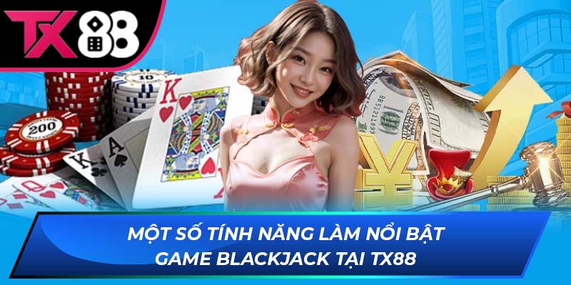 Một số tính năng làm nổi bật game Blackjack tại TX88
