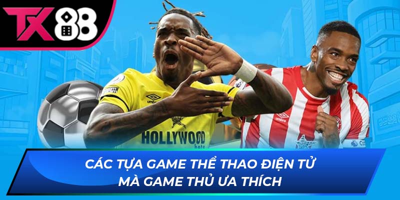 Các tựa game thể thao điện tử mà game thủ ưa thích